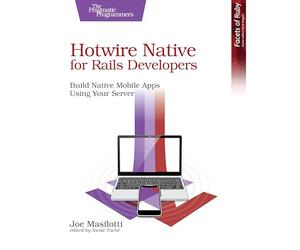 Hotwire Native for Rails Developers: Build Native Mobile Apps Using Your Server