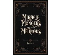 Houdini Miracle Mongers and Their Methods (Centennial Edition) (Tascabile)