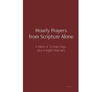 Hourly Prayers from Scripture Alone: A Week of 12 Hour Days plus 4 Night Watches