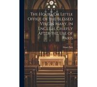 Hours Paris The Hours Or Little Office of the Blessed Virgin Mary, i (Tascabile)