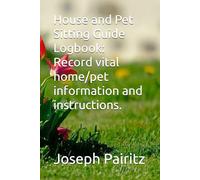 House and Pet Sitting Guide Logbook: Record vital home/pet information and instructions.