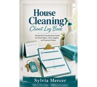 House Cleaning Client Log Book: Residential Housekeeping Tracker for Client Notes, Visits, Supplies, and Payment Status