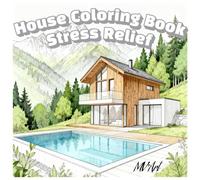 House Coloring Book: Stress Relief and Relaxation for Ages 8+: A Relaxing Coloring Book House Collection Featuring Wooden Cabins, Modern Homes with ... Mountain Views, Scenic Landscapes, and More