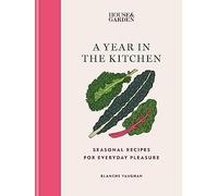 House & Garden a Year in the Kitchen: Seasonal Recipes for Everyday Pleasure