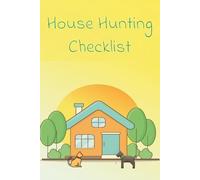 House Hunting Checklist & Planner First Time Home Buyer Workbook: Home Search Organizer, Property Comparison Sheets & Moving Prep Guide