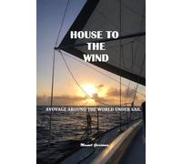 HOUSE IN THE WIND: A VOYAGE AROUND THE WORLD UNDER SAIL
