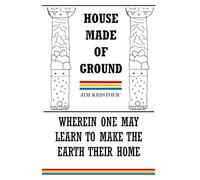 HOUSE MADE OF GROUND: WHEREIN ONE MAY LEARN TO MAKE THE EARTH THEIR HOME