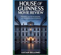 HOUSE OF GUINNESS MOVIE REVIEW: Preparing You for an Amazing and Wonderful Film Experience