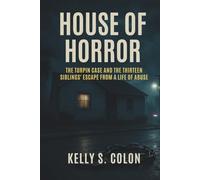 House of Horror: The Turpin Case and the Thirteen Siblings’ Escape from a Life of Abuse