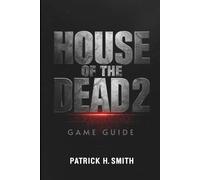 House of the Dead 2: Remake Game Guide: The Ultimate Player’s Handbook to Surviving the Undead Nightmare