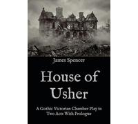House of Usher: A Gothic Victorian Chamber Play in Two Acts With Prologue