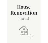 House Renovation Journal: The Ultimate Home Renovation & Design Planner - Budget Tracker, Room Layouts & Project Organize