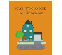 HOUSE SITTING LOGBOOK - TRACK, PLAN & MANAGE: house sitter | responsible |reliable | trust 100 pages | 8.5" x 11"