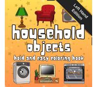 Household objects bold and easy left handed coloring book: Left handed version. Coloring Book for Adults and children, Bold Easy designs. Simple ... and stress relief featuring household objects