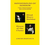 HOUSEHOLDS OF HORROR, Two Grotesque Melodramas for the Stage, by Gavin Bantock: 'Blind Man's Holiday' and 'House of the Clams'