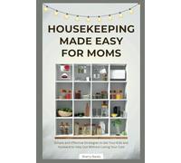 Housekeeping Made Easy for Moms: Simple and Effective Strategies to Get Your Kids and Husband to Help Out Without Losing Your Cool