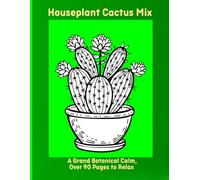 Houseplant Cactus Mix: A Grand Botanical Calm, Over 90 Pages to Relax