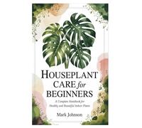 Houseplant Care for Beginners: A Complete Handbook for Healthy and Beautiful Indoor Plants