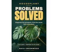 Houseplant Problems Solved: A Troubleshooting Guide for 30 Popular Houseplants - Including Pothos, Snake Plant, Monstera, Calathea, Fiddle Leaf Fig, Phalaenopsis Orchid, and More