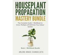 Houseplant Propagation Mastery Bundle: The Complete Guide + Workbook to Grow, Multiply & Profit from Your Indoor Garden