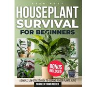 HOUSEPLANT SURVIVAL FOR BEGINNERS: A Simple, Low-Stress Guide to Keeping Indoor Plants Alive - No Green Thumb Needed