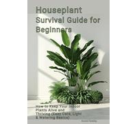 Houseplant Survival Guide for Beginners: How to Keep Your Indoor Plants Alive and Thriving (Easy Care, Light & Watering Basics)