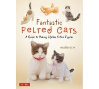 Fantastic Felted Cats: A Guide to Making Lifelike Kitten Figures With Full-size Templates