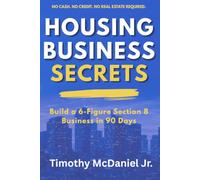 Housing Business Secrets: Building Your 6-Firgure Section 8 Real Estate Hustle in 90 Days