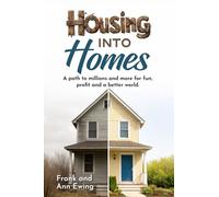 Housing into Homes: A path to millions and more for fun, profit and a better world.