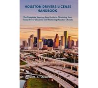 Houston driver's license handbook: The Complete Step-by-Step Guide to Obtaining Your Texas Driver's License and Mastering Houston’s Roads