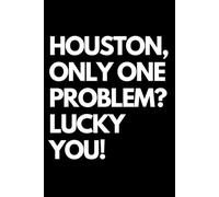 Houston, Only One Problem? Lucky You!: A Funny Gift Notebook for Co-workers, Friends, Bosses, and Family - Perfect Gag Journal for Work, Secret Santa, or White Elephant Gifts Exchange!