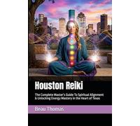 Houston Reiki: The Complete Master’s Guide To Spiritual Alignment & Unlocking Energy Mastery in the Heart of Texas