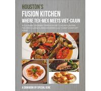 Houston’s Fusion Kitchen: Where Tex-Mex Meets Viet-Cajun: A Culinary Journey Through Viet-Cajun Flavors, Tex-Mex Classics, and Modern Gulf Coast Comfort Food