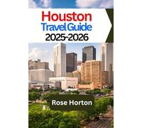 Houston Travel Guide 2025-2026: Your Ultimate Guide to Exploring Houston's Best Attractions and Hidden Gems