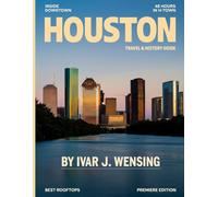 HOUSTON TRAVEL GUIDE (2026-2027): Explore the Pulse of Texas: Uncover Rich History, Iconic Landmarks, Hidden Gems, and Local Secrets That Define the Spirit of America's Most Dynamic City