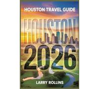 HOUSTON TRAVEL GUIDE 2026: Uncover The Heart Of Texas’ Cultural Capital