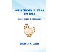 How a Chicken Is Like an RPG Hero: Essays on Life & Video Games