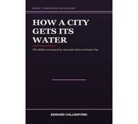 How a City Gets Its Water: The Hidden Journey from Mountain Rain to Kitchen Tap