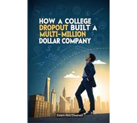 How a College Dropout Built a Multi-Million Dollar Company: 100 True Stories of Startup Success