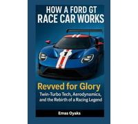How A Ford GT Race Car Works: Revved for Glory - Twin-Turbo Tech, Aerodynamics, and the Rebirth of a Racing Legend