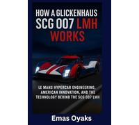 How A Glickenhaus SCG 007 LMH Works: Le Mans Hypercar Engineering, American Innovation, and the Technology Behind the SCG 007 LMH