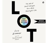 How a Little Becomes a Lot: The Art of Small Changes for a More Meaningful Life