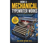 How a Mechanical Typewriter Works: An Illustrated Guide to the Mechanisms That Turn a Keystroke into Words