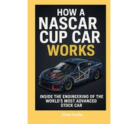 How A NASCAR Cup Car Works: Inside the Engineering of the World's Most Advanced Stock Car