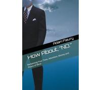 How About, “NO.”: Reclaiming Your Time, Attention, Money and Peace of Mind