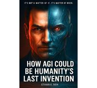 How AGI Could Be Humanity’s Last Invention: Why the Next Generation of AI Could Ultimately Escape Human Control