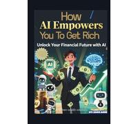 How AI Empowers You To Get Rich: Unlock Your Financial Future With AI