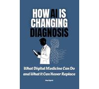 HOW AI IS CHANGING DIAGNOSIS: What Digital Medicine Can Do and What It Can Never Replace