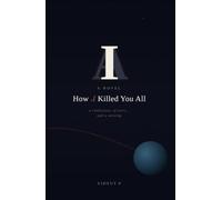 How aI killed you all: a confession, of sorts...and a warning