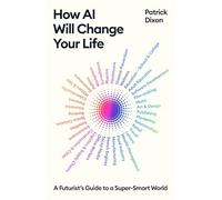 How AI Will Change Your Life: A Futurist's Guide to a Super-Smart World